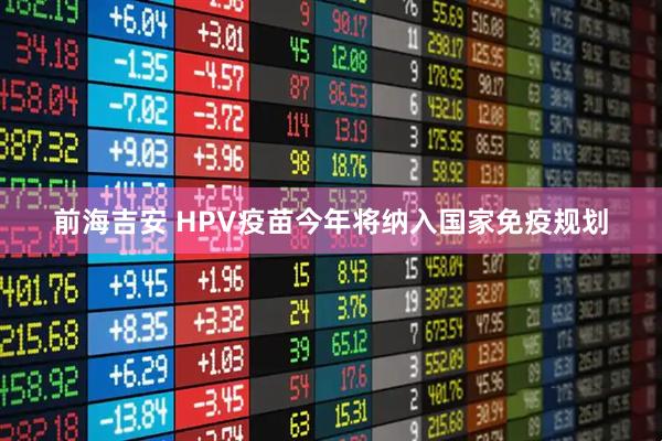 前海吉安 HPV疫苗今年将纳入国家免疫规划