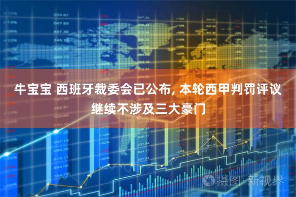 牛宝宝 西班牙裁委会已公布, 本轮西甲判罚评议继续不涉及三大豪门